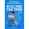 My Cell Phone Can Think: A Textbook on Artificial Intelligence