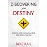 Discovering Your Destiny: Finding and Fulfilling Your God-given Purpose