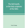 The Ādi Granth, or the holy scriptures of the Sikhs
