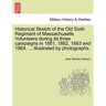 Historical Sketch of the Old Sixth Regiment of Massachusetts Volunteers During Its Three Campaigns in 1861, 1862, 1863 and 1864, ... Illustrated by Ph