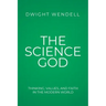 The Science God: Thinking, Values, and Faith in the Modern World