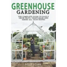 Greenhouse Gardening: The Complete Guide to Easily Grow Fruit, Vegetables and Herbs All Year Round