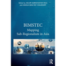 Bimstec: Mapping Sub-Regionalism in Asia