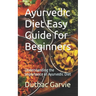 Ayurvedic Diet Easy Guide for Beginners: Understanding the Importance of Ayurvedic Diet