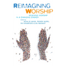 Reimagining Worship: Renewing Worship in a Changing Church