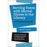 Serving Teens with Mental Illness in the Library: A Practical Guide