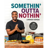 Somethin' Outta Nothin': 100 Creative Comfort Food Recipes for Everyone