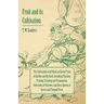 Fruit and Its Cultivation - The Cultivation of All Kinds of Hardy Fruits in Garden and Orchard, Including Planting, Pruning, Training and Propagation,