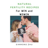Natural Fertility Recipes: For Men and Women