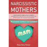 Narcissistic Mothers: A Practical Guide for Daughter and Son to Recognize a Narcissistic Parent Abuse and How to Heal and Recover from Cptsd