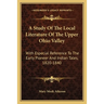 A Study Of The Local Literature Of The Upper Ohio Valley: With Especial Reference To The Early Pioneer And Indian Tales, 1820-1840