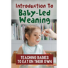 Introduction To Baby-Led Weaning: Teaching Babies To Eat On Their Own