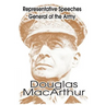 Representative Speeches of General of the Army Douglas MacArthur