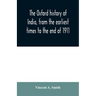 The Oxford history of India, from the earliest times to the end of 1911