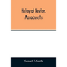 History of Newton, Massachusetts: town and city, from its earliest settlement to the present time, 1630-1880