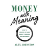 Money with Meaning: How to Create Joy and Impact through Philanthropy