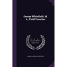 George Whitefield, M. A., Field Preacher