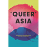 Queer Asia: Decolonising and Reimagining Sexuality and Gender
