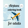 Airplane coloring book for adults: A Coloring Book of 35 Unique Airplane Coe Stress relief Book Designs Paperback