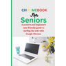 Chromebook for Seniors: A Senior's and Beginner's user friendly guide to surfing the web with Google chrome.