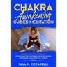 Chakra Awakening Guided Meditation: Learn About Balancing and Rediscover the Centering of your Chakra Awakening your Spiritual Power
