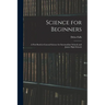 Science for Beginners; a First Book in General Science for Intermediate Schools and Junior High Schools