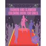 Fashion And Glamour Coloring Book For Girl: Fashion Style, Cool Clothing, Cute Designs and Much More