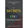 The Secrets of KNX: The Ultimate Beginner's Guide to Master Home and Building Automation