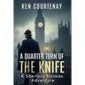 A Quarter Turn of the Knife: A Sherlock Holmes Adventure