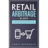 Retail Arbitrage in 2019: The Real Blueprint for Selling Your Products Effectively with Amazon FBA, E-commerce, Ebay, Dropshipping and Other Ide