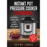 Instant Pot Pressure Cooker Cookbook: Easy Recipes and the Ultimate Guide to Fast, Delicious, and Healthy Meals