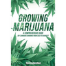 Growing Marijuana: DIY Cannabis Growing and Cultivation from Seed to Harvest - Learn Indoor and Outdoor Growing Methods used by Professio