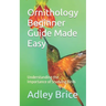Ornithology Beginner Guide Made Easy: Understanding the Importance of Studying Birds