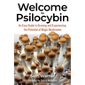 Welcome to Psilocybin: An Easy Guide to Growing and Experiencing the Potential of Magic Mushrooms