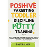 Positive Parenting, Toddler Discipline & Potty Training (4 in 1): Potty Train Your Toddler In 7 Days Or Less, Educate Without Shouting & Positive Pare
