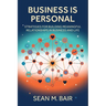 Business is Personal: Strategies for Building Meaningful Relationships in Business and Life