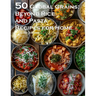 50 Global Grains: Beyond Rice and Pasta Recipes for Home: Beyond Rice and Pasta Recipes for Home