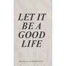 Let It Be A Good Life