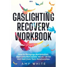 Gaslighting Recovery Workbook: How to Recognize Manipulation, Overcome Narcissistic Abuse, Let Go, and Heal from Toxic Relationships