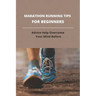 Marathon Running Tips For Beginners: Advice Help Overcome Your Mind Before: First Marathon Running Tips