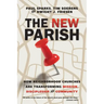 The New Parish: How Neighborhood Churches Are Transforming Mission, Discipleship and Community
