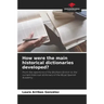 How were the main historical dictionaries developed?