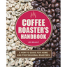 Coffee Roaster's Handbook: A How-To Guide for Home and Professional Roasters