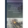 Biographical and Genealogical History of the City of Newark and Essex County, New Jersey ..; Volume 1