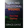 Healing Our Emotional Wounds: Those Deep Emotions