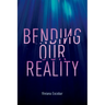 Bending Our Reality