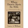 Where Darwin Meets the Bible: Creationists and Evolutionists in America