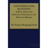 Counterfactual Reasoning: A Basic Guide for Analysts, Strategists, and Decision Makers: The Proteus Monograph Series - Volume 2, Issue 5