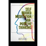 Self Guided Meditation for Positive Thinking: Be Free, Be Happy, Be Fulfilled!