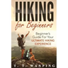 Hiking for Beginners: Beginner's Guide for your Ultimate Hiking Experience: Beginner's Guide for your Ultimate Hiking Experience